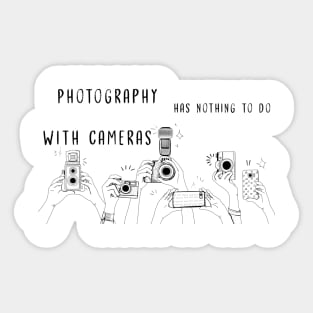 Photography has nothing to do with cameras Sticker